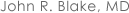 John R. Blake, MD